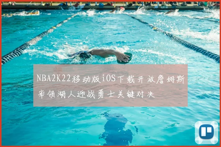 NBA2K22移动版iOS下载开放詹姆斯率领湖人迎战勇士关键对决