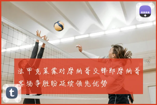 法甲克莱蒙对摩纳哥交锋即摩纳哥客场争胜盼延续领先优势